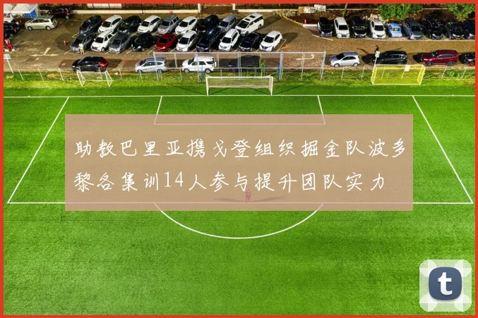 助教巴里亚携戈登组织掘金队波多黎各集训14人参与提升团队实力